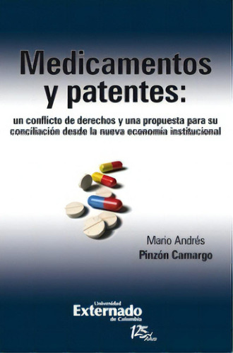 Medicamentos Y Patentes: Un Conflicto De Derechos Y Una Pro, De Mario Andrés Pinzón Camargo. Serie 9587107227, Vol. 1. Editorial U. Externado De Colombia, Tapa Blanda, Edición 2011 En Español, 2011