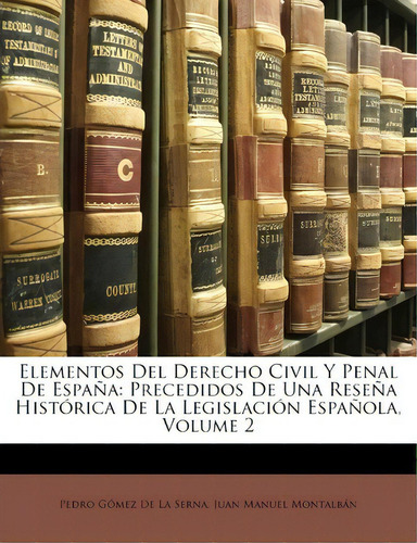Elementos Del Derecho Civil Y Penal De Espana, De Pedro Gmez De La Serna. Editorial Nabu Press, Tapa Blanda En Español