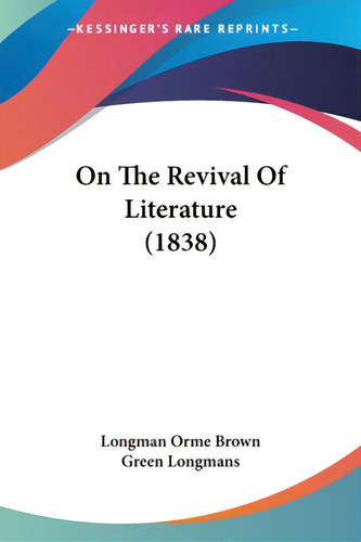 On The Revival Of Literature (1838), De Longman Orme Brown Green Longmans. Editorial Kessinger Pub Llc, Tapa Blanda En Inglés