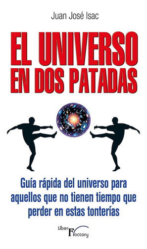 El Universo En Dos Patadas, De Juan José Isac Sánchez. Editorial Liber Factory, Tapa Blanda En Español, 2014