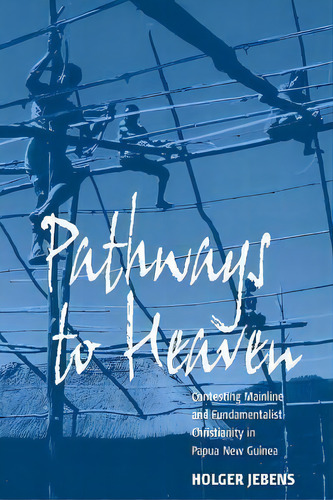 Pathways To Heaven : Contesting Mainline And Fundamentalist Christianity In Papua New Guinea, De Holger Jebens. Editorial Berghahn Books, Tapa Blanda En Inglés