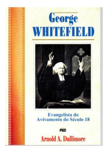 Livro George Whitefield | Evangelista Do Avivamento Do Século 18 | Capa Dura