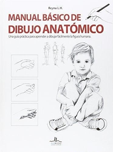 Manual Basico De Dibujo Anatomico - Reyna, L. H