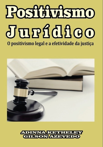 Positivismo Jurídico: O Positivismo Legal E A Efetividade Da Justiça, De Adinna E Gilson. Série Não Aplicável, Vol. 1. Editora Clube De Autores, Capa Mole, Edição 1 Em Português, 2021