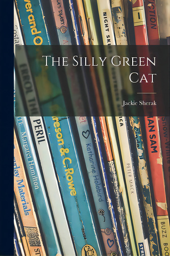 The Silly Green Cat, De Sherak, Jackie. Editorial Hassell Street Pr, Tapa Blanda En Inglés