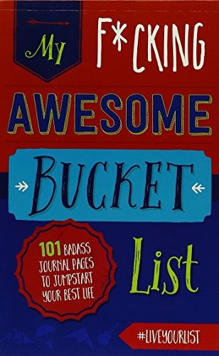 My Fucking Awesome Bucket List 101 Badass Journal Pages To J