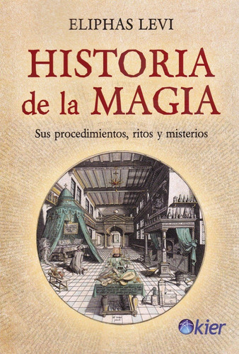 Historia De La Magia: Sus Procedimientos, Ritos Y Misterios, De Eliphas Levi. Editorial Kier, Tapa Blanda En Español, 2020