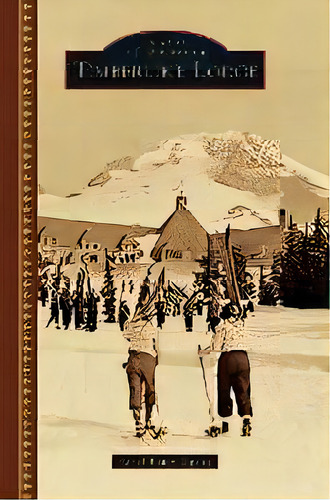 Timberline Lodge, De Sarah Baker Munro. Editorial Arcadia Publishing Library Editions, Tapa Dura En Inglés, 2016