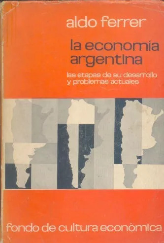 Aldo Ferrer: La Economia Argentina - Fondo De Cultura Eco.