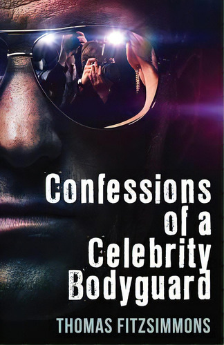Confessions Of A Celebrity Bodyguard, De Fitzsimmons, Thomas. Editorial Thomas J Fitzsimmons Inc, Tapa Blanda En Inglés
