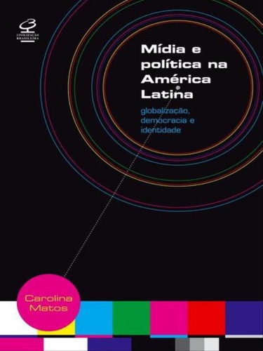 Mídia E Política  América Lati, De Matos, Caroli. Editora Civilização Brasileira, Capa Mole, Edição 1ª Edição - 2013 Em Português