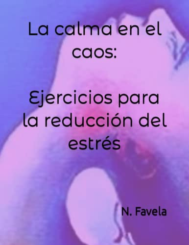 La Calma En El Caos: Ejercicios Para La Reduccion Del Estres