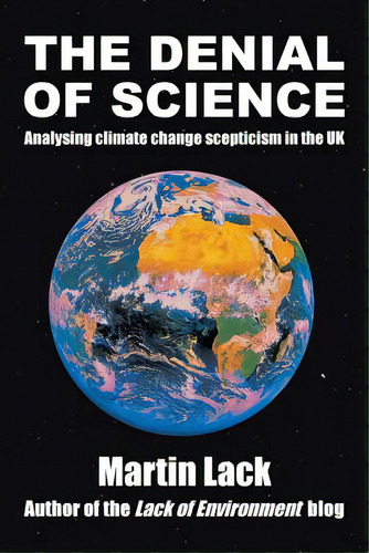 The Denial Of Science: Analysing Climate Change Scepticism In The Uk, De Lack, Martin. Editorial Authorhouse, Tapa Blanda En Inglés
