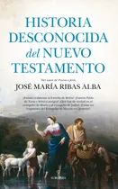 Comprar Historia desconocida del Nuevo Testamento, de Ribas Alba, José María. Historia Editorial Almuzara, tapa blanda en español, 2022
