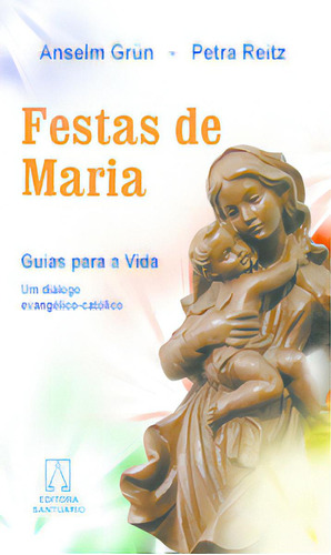 Festas De Maria: Guias Para A Vida - Um Diálogo Evangélico-católico, De Grün, Anselm. Editora Santuário, Capa Mole Em Português, 2009