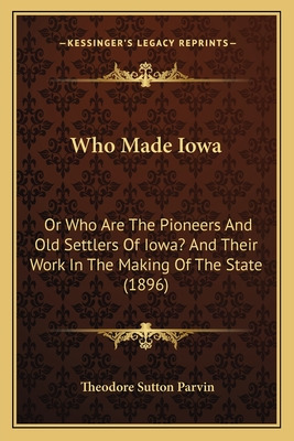 Libro Who Made Iowa: Or Who Are The Pioneers And Old Sett...