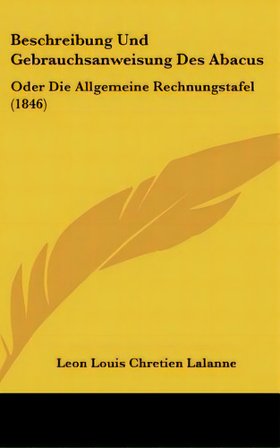 Beschreibung Und Gebrauchsanweisung Des Abacus: Oder Die Allgemeine Rechnungstafel (1846), De Lalanne, Leon Louis Chretien. Editorial Kessinger Pub Llc, Tapa Dura En Inglés