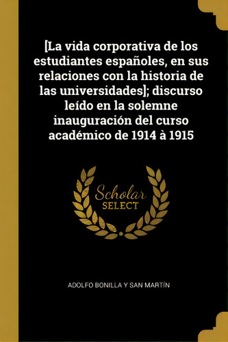 [la Vida Corporativa De Los Estudiantes Espa Oles, En Sus Relaciones Con La Historia De Las Unive..., De Adolfo Bonilla Y San Martin. En Español