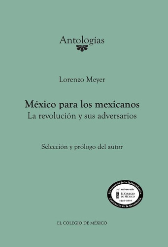 México Para Los Mexicanos. La Revolución Y Sus Adversario...