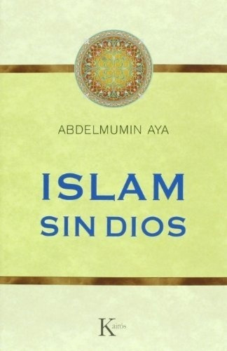 Islam Sin Dios - Aya, Abdelmumin, de Aya, Abdelmumin. Editorial Kairós en español