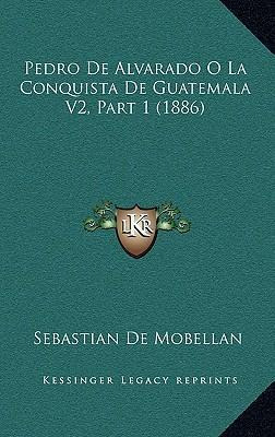 Libro Pedro De Alvarado O La Conquista De Guatemala V2, P...