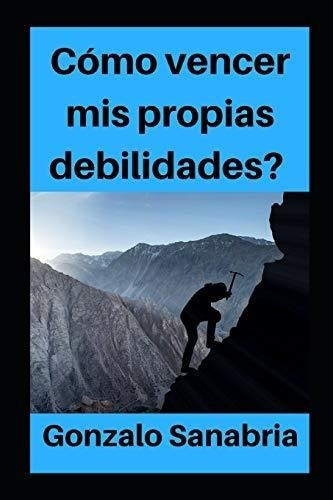 o Vencer Mis Propias Debilidades Es Posible..., de Sanabria, Gonzalo. Editorial Independently Published en español