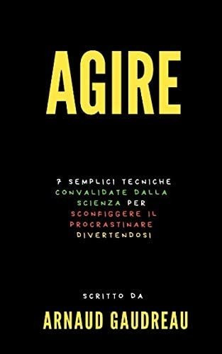 Libro: Agire : 7 Semplici Tecniche Convalidate Dalla Scienza