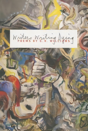Writers Writing Dying: Poems, De C K Williams., Vol. 1. Editorial Farrar Straus Giroux, Tapa Blanda En Inglés