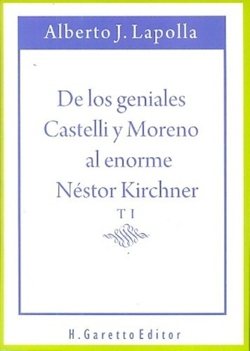 De Los Geniales Castelli Y Moreno Al Enorme Néstor K, De Lapolla Alberto Jorge. Editorial H. Garetto Editor En Español