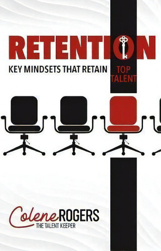 Retention : Key Mindsets That Retain Top Talent: Key Mindsets That Retain Top Talent, De Colene Rogers., Vol. 1. Editorial Higherlife Development Service, Tapa Blanda En Inglés