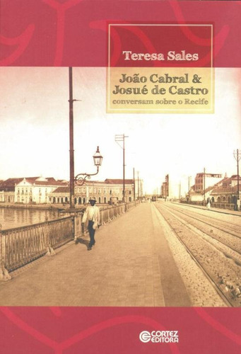 João Cabral & Josué de Castro conversam sobre o Recife, de Sales, Teresa. Editorial Cortez Editora e Livraria LTDA, capa mole em português, 2014
