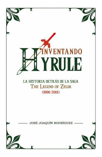 Inventando Hyrule La Historia Detras De The Legend Of Zelda