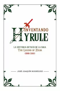 Inventando Hyrule La Historia Detras De The Legend Of Zelda