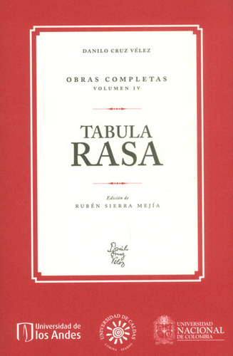 Tabula rasa. Obras completas Vol. IV: Tabula rasa. Obras completas Vol. IV, de Danilo Cruz Vélez. Serie 9587752007, vol. 1. Editorial U. de los Andes, tapa blanda, edición 2015 en español, 2015