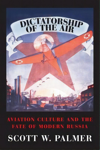 Cambridge Centennial Of Flight: Dictatorship Of The Air: Aviation Culture And The Fate Of Modern ..., De Scott W. Palmer. Editorial Cambridge University Press, Tapa Blanda En Inglés