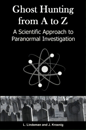 Ghost Hunting From A To Z: A Scientific Approach To Paranormal Investigation, De Lindeman, Lowell, Jr.., Vol. 1. Editorial Pareidolia Pub, Tapa Blanda En Inglés