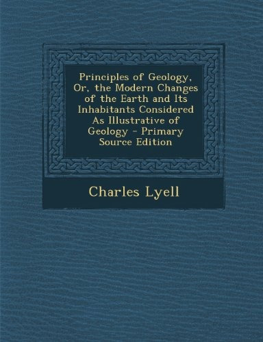 Principles Of Geology, Or, The Modern Changes Of The Earth A