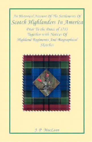 An Historical Account Of The Settlements Of Scotch Highlanders In America Prior To The Peace Of 1..., De Maclean, J. P.. Editorial Heritage Books Inc, Tapa Blanda En Inglés