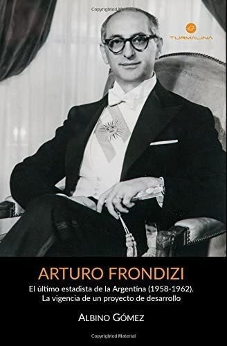 Libro: Arturo Frondizi: El Último Estadista Argentina&..