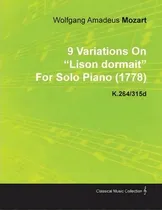 Comprar 9 Variations On Lison Dormait By Wolfgang Amadeus Mozart For Solo Piano (1778) K.264\u002F315d, De Wolfgang Amadeus Mozart. Editorial Read Books, Tapa Blanda En Inglés