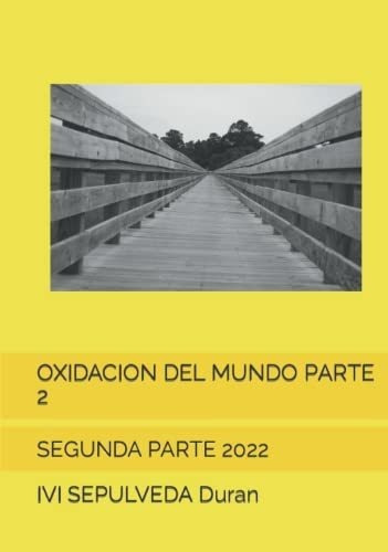 Oxidacion Del Mundo Parte 2 Segunda Parte 2022 -..., de Duran, IVI SEPULVEDA Sepulveda. Editorial Independently Published en español