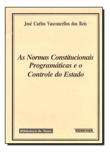 Normas Constitucionais Progmáticas E O Controle Do Estado,, De José Carlos Vasconcellos Dos Reis. Editora Renovar, Capa Mole Em Português