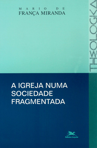 A Igreja Numa Sociedade Fragmentada, De Mario De França Miranda. Editora Edições Loyola, Capa Mole Em Português