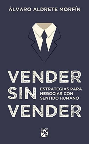 Vender Sin Vender, De Alvaro Aldrete Morfin. Editorial Diana En Español