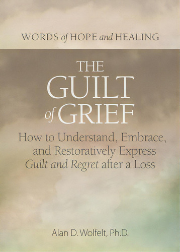The Guilt Of Grief: How To Understand, Embrace, And Restoratively Express Guilt And Regret After ..., De Wolfelt, Alan D.. Editorial Companion Pr (co), Tapa Blanda En Inglés