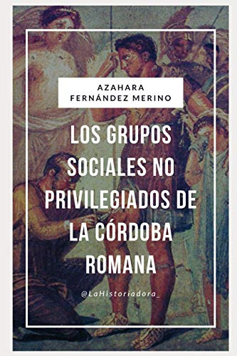 Los Grupos Sociales No Privilegiados De La Córdoba Romana: S