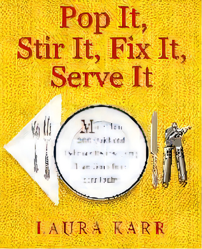 Pop It, Stir It, Fix It, Serve It : More Than 200 Quick And Delicious Recipes From Your Pantry, De Laura Karr. Editorial Open Road Media, Tapa Blanda En Inglés
