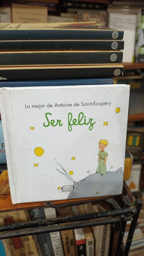 Lo Mejor De Saint Exupery Ser Feliz - Libro V&r 12 X 12 Cm