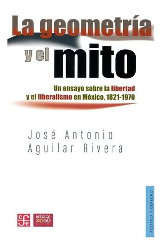 La Geometría Y El Mito, De José Antonio Aguilar Rivera. Editorial Fondo De Cultura Económica, Tapa Blanda En Español, 2010