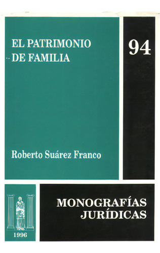 El Patrimonio De Familia: Monografías Jurídicas 94, De Roberto Suárez Franco. 350114x, Vol. 1. Editorial Editorial Temis, Tapa Blanda, Edición 1996 En Español, 1996